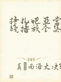 挣扎吧亚当君在线播放全集免费观