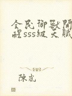 全民御兽开局觉醒sss级天赋txt下载