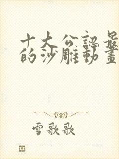 十大公认最好看的沙雕动画