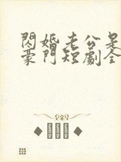 闪婚老公是超级豪门短剧全集封面