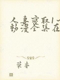 人妻寝取1～2动漫全集在线