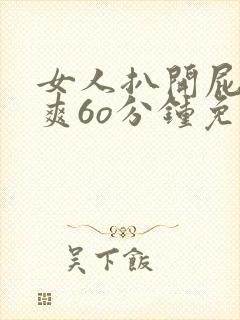 女人扒开屁股桶爽6o分钟免