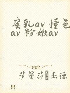 蜜乳av 懂色av 粉嫩av