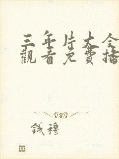 三年片大全在线观看免费播放第4季