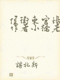 侯卫东官场笔记作者小桥老树