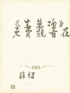 《生万物》全集免费观看在线播放