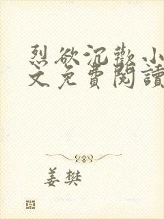 烈欲沉欢小说全文免费阅读无弹窗