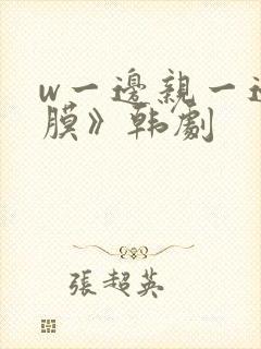 w一边亲一边面膜》韩剧