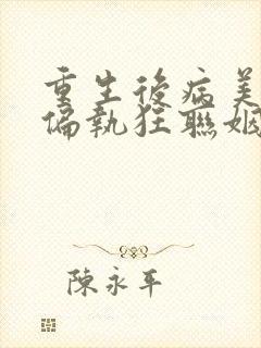 重生后病美人和偏执狂联姻了免费阅读封面