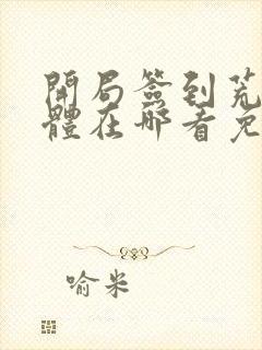 开局签到荒古圣体在哪看免费的