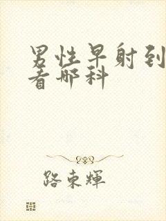 男性早射到医院看哪科