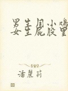 男生用小鸡鸡插女生屁股里