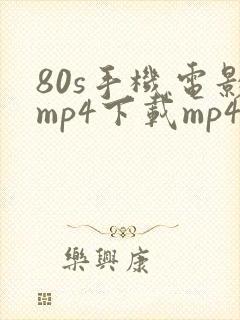 80s手机电影mp4下载mp4下载