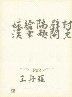 嫁给隔壁村的糙汉笔趣阁免费阅读