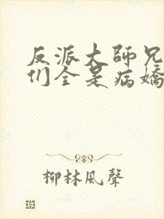 反派大师兄师妹们全是病娇下载