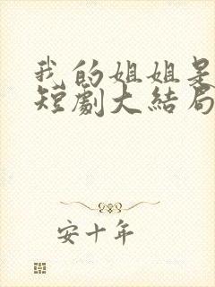 我的姐姐是将军短剧大结局