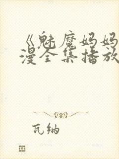 《魅魔妈妈》动漫全集播放免费观看