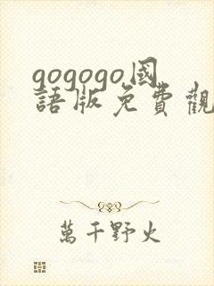 gogogo国语版免费观看高清电视剧