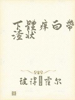 下体痒白带豆腐渣状