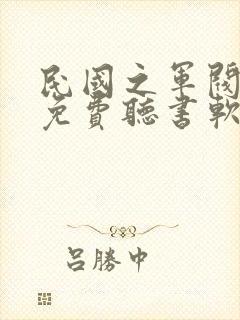 民国之军阀生涯免费听书软件 全免费