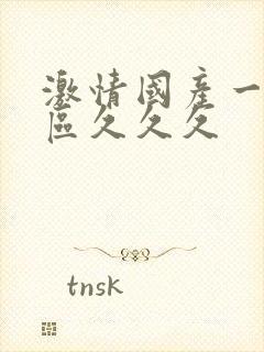 激情国产一区二区久久久