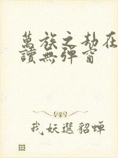 万族之劫在线阅读无弹窗