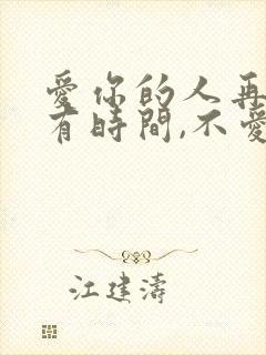爱你的人再忙都有时间,不爱你的人