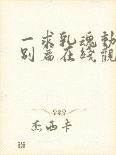 一求乳魂动漫特别篇在线观看