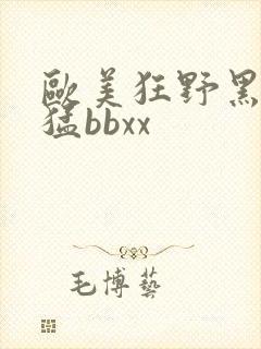 欧美狂野黑人性猛bbxx