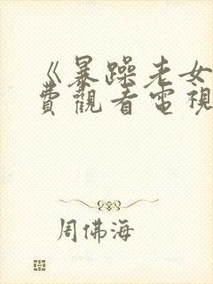 《暴躁老女人免费观看电视剧》