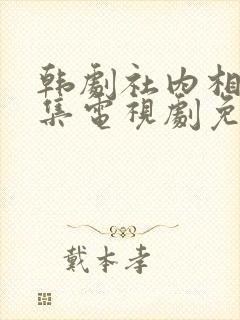 韩剧社内相亲全集电视剧免费观看