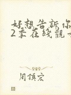 好想告诉你 第2季在线观看全集免费播放