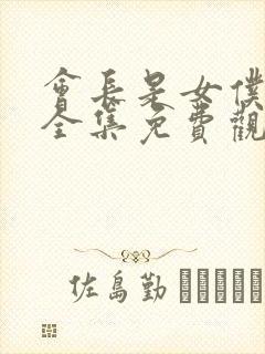 会长是女仆大人全集免费观看