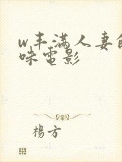 w丰满人妻的滋味电影