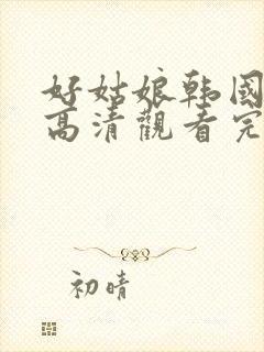 好姑娘韩国免费高清观看完整版