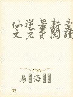 仙逆最新章节全文免费阅读无弹窗