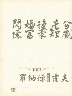 闪婚后老公是千亿富豪短剧