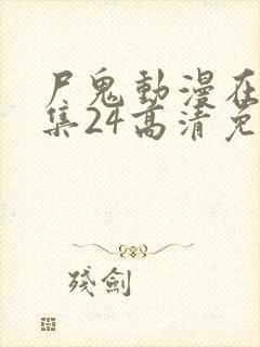 尸鬼动漫在线全集24高清免费观看封面