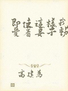 即使这样我还是爱着妻子动漫全集封面