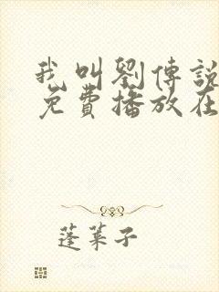 我叫刘传说全集免费播放在线观看