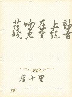 花吻在上动漫在线免费观看全集