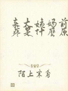 来大姨妈前胸胀疼是什么原因