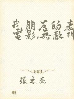 我朋友的老姐3电影,无敌神马电影在线高清