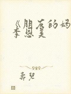 《朋友的妈妈》李恩美