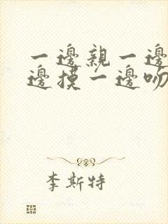 一边亲一边脱一边摸一边吻