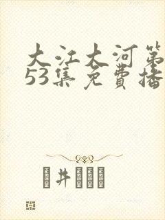 大江大河第3部53集免费播放封面