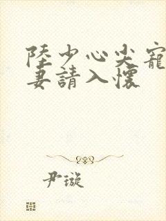 陆少心尖宠:甜妻请入怀