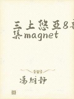 三上悠亚8部合集magnet