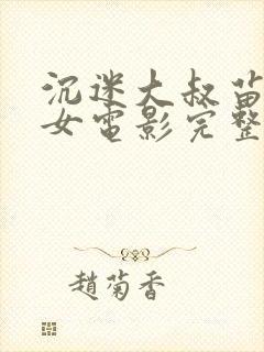 沉迷大叔苗条少女电影完整版在线观看