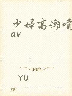 少妇高潮喷白浆av